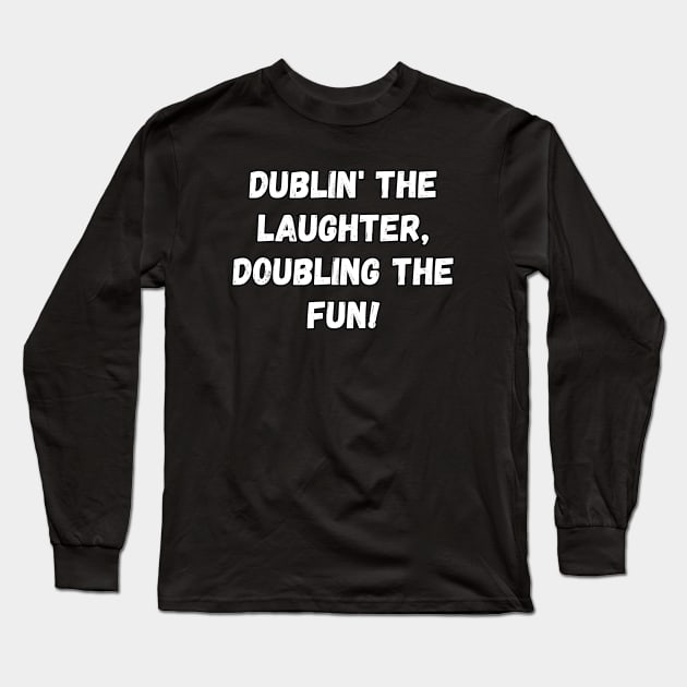 Dublin' the laughter, doubling the fun! St. Patrick’s Day Long Sleeve T-Shirt by Project Charlie